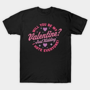 Will You Be My Valentine Just Kidding I Hate Everyone Funny T-Shirt